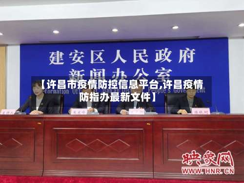 【许昌市疫情防控信息平台,许昌疫情防指办最新文件】-第3张图片