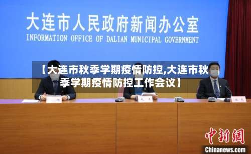 【大连市秋季学期疫情防控,大连市秋季学期疫情防控工作会议】-第1张图片