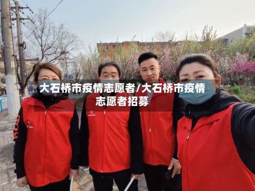 大石桥市疫情志愿者/大石桥市疫情志愿者招募-第2张图片