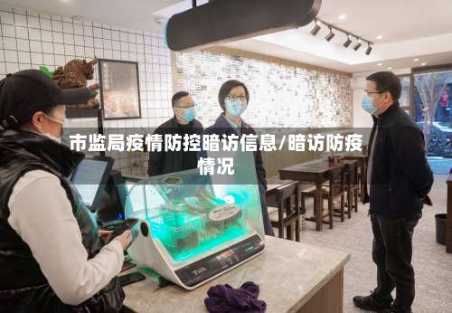 市监局疫情防控暗访信息/暗访防疫情况-第1张图片