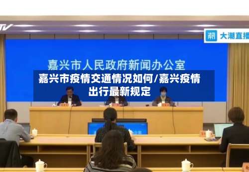 嘉兴市疫情交通情况如何/嘉兴疫情出行最新规定-第1张图片