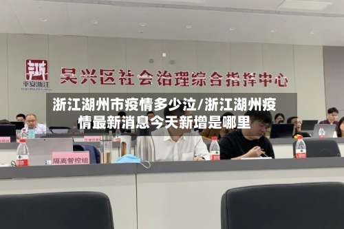 浙江湖州市疫情多少泣/浙江湖州疫情最新消息今天新增是哪里-第1张图片