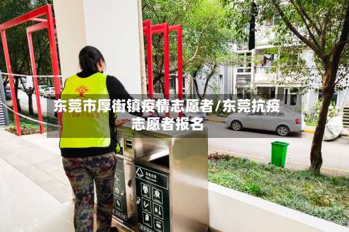 东莞市厚街镇疫情志愿者/东莞抗疫志愿者报名-第2张图片