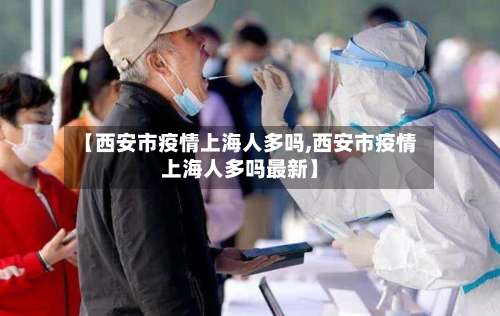 【西安市疫情上海人多吗,西安市疫情上海人多吗最新】-第1张图片