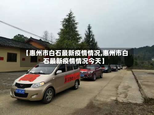 【惠州市白石最新疫情情况,惠州市白石最新疫情情况今天】-第1张图片