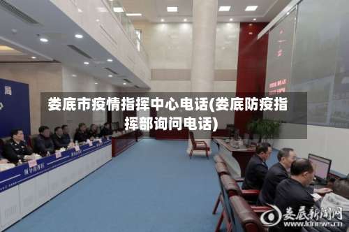 娄底市疫情指挥中心电话(娄底防疫指挥部询问电话)-第1张图片