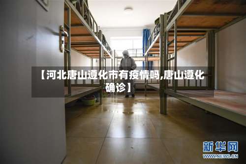 【河北唐山遵化市有疫情吗,唐山遵化确诊】-第1张图片