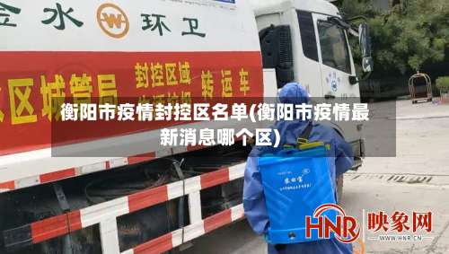衡阳市疫情封控区名单(衡阳市疫情最新消息哪个区)-第2张图片