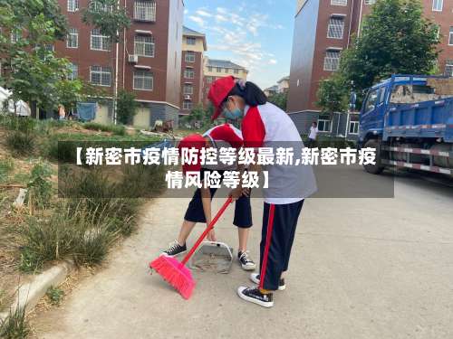 【新密市疫情防控等级最新,新密市疫情风险等级】-第3张图片