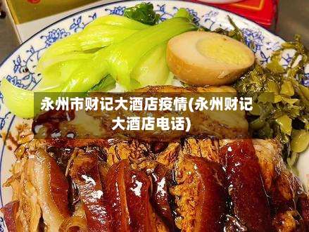 永州市财记大酒店疫情(永州财记大酒店电话)-第1张图片