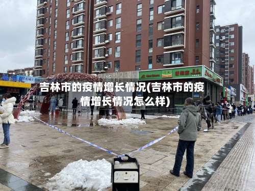 吉林市的疫情增长情况(吉林市的疫情增长情况怎么样)-第2张图片