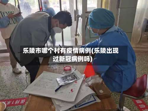 乐陵市哪个村有疫情病例(乐陵出现过新冠病例吗)-第1张图片