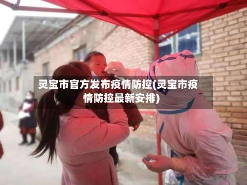 灵宝市官方发布疫情防控(灵宝市疫情防控最新安排)-第1张图片