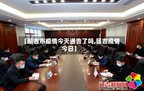 【延吉市疫情今天通告了吗,延吉疫情今日】-第2张图片