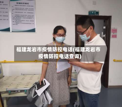 福建龙岩市疫情防控电话(福建龙岩市疫情防控电话查询)-第1张图片