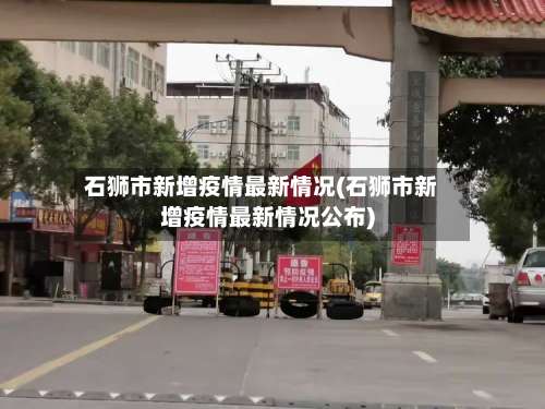 石狮市新增疫情最新情况(石狮市新增疫情最新情况公布)-第1张图片