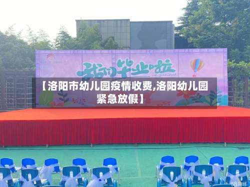 【洛阳市幼儿园疫情收费,洛阳幼儿园紧急放假】-第2张图片