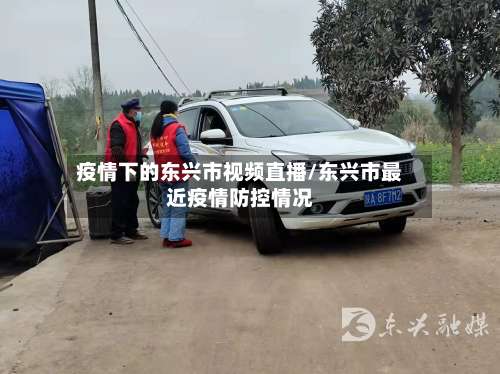 疫情下的东兴市视频直播/东兴市最近疫情防控情况-第1张图片