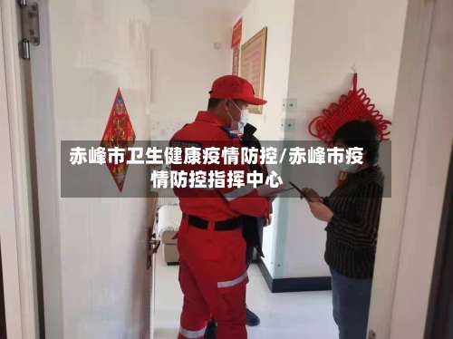 赤峰市卫生健康疫情防控/赤峰市疫情防控指挥中心-第2张图片