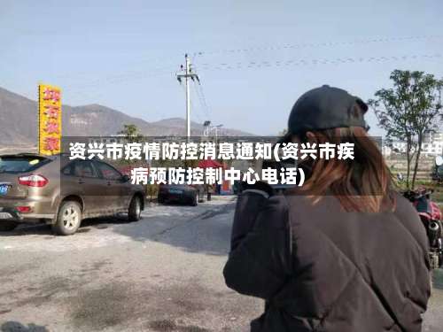 资兴市疫情防控消息通知(资兴市疾病预防控制中心电话)-第1张图片