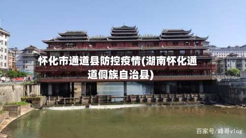 怀化市通道县防控疫情(湖南怀化通道侗族自治县)-第1张图片