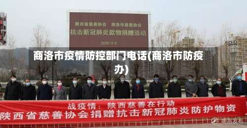 商洛市疫情防控部门电话(商洛市防疫办)-第1张图片