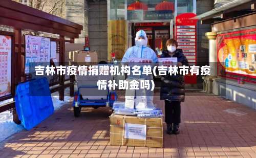 吉林市疫情捐赠机构名单(吉林市有疫情补助金吗)-第1张图片