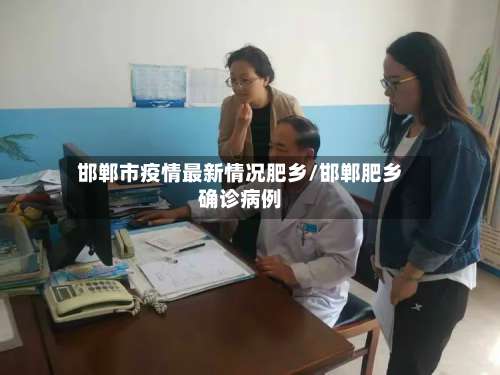 邯郸市疫情最新情况肥乡/邯郸肥乡确诊病例-第1张图片