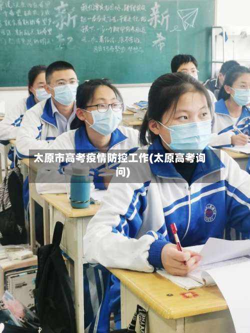 太原市高考疫情防控工作(太原高考询问)-第1张图片