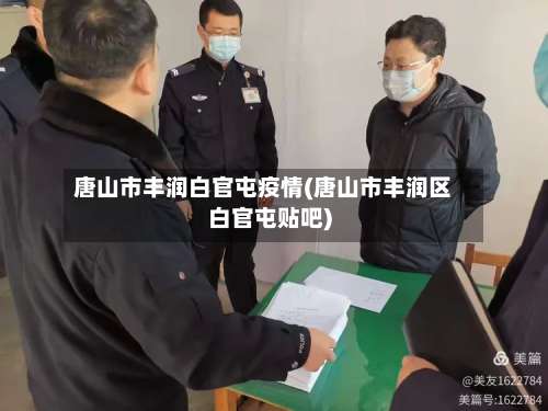 唐山市丰润白官屯疫情(唐山市丰润区白官屯贴吧)-第1张图片