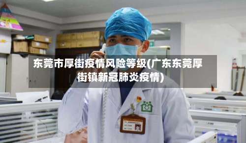东莞市厚街疫情风险等级(广东东莞厚街镇新冠肺炎疫情)-第2张图片