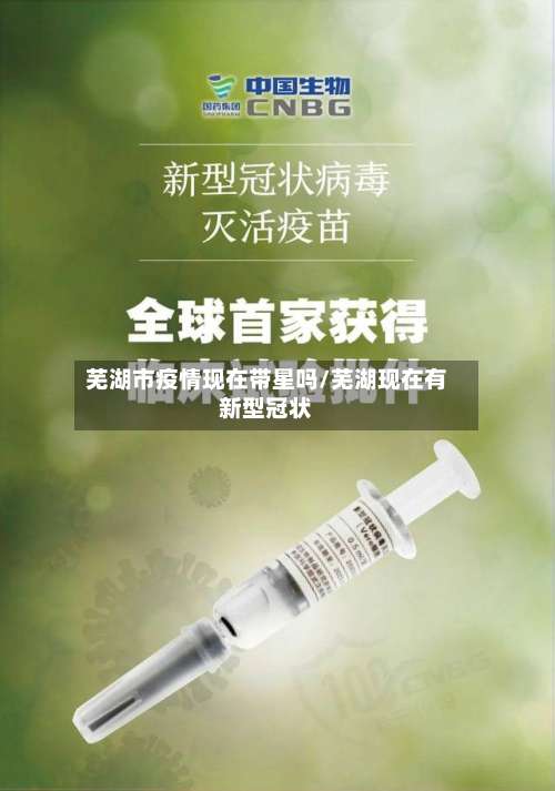 芜湖市疫情现在带星吗/芜湖现在有新型冠状-第2张图片