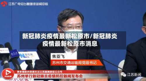 新冠肺炎疫情最新松原市/新冠肺炎疫情最新松原市消息-第3张图片