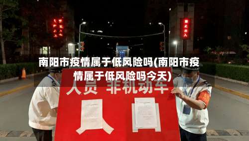 南阳市疫情属于低风险吗(南阳市疫情属于低风险吗今天)-第1张图片
