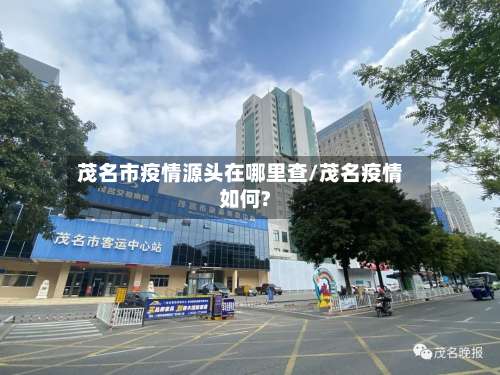 茂名市疫情源头在哪里查/茂名疫情如何?-第2张图片