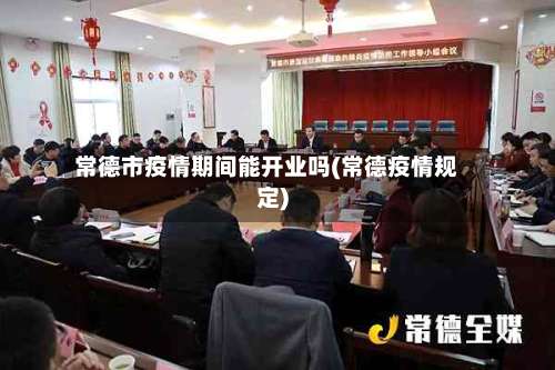 常德市疫情期间能开业吗(常德疫情规定)-第1张图片