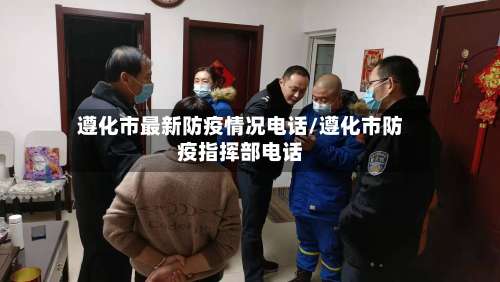 遵化市最新防疫情况电话/遵化市防疫指挥部电话-第3张图片