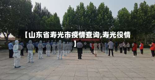 【山东省寿光市疫情查询,寿光役情】-第3张图片