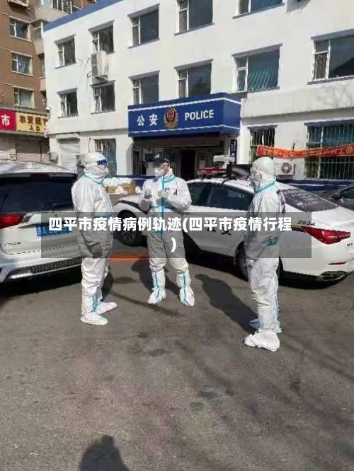 四平市疫情病例轨迹(四平市疫情行程)-第1张图片