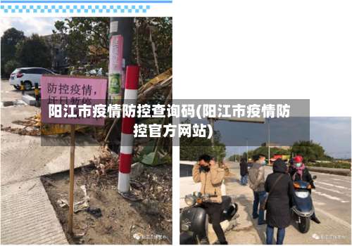 阳江市疫情防控查询码(阳江市疫情防控官方网站)-第1张图片