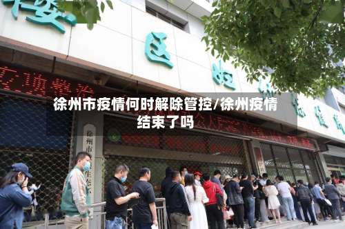 徐州市疫情何时解除管控/徐州疫情结束了吗-第2张图片