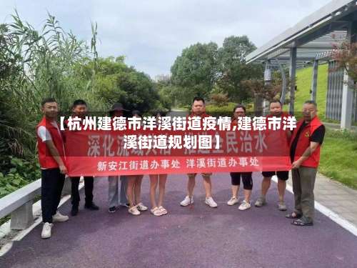 【杭州建德市洋溪街道疫情,建德市洋溪街道规划图】-第2张图片