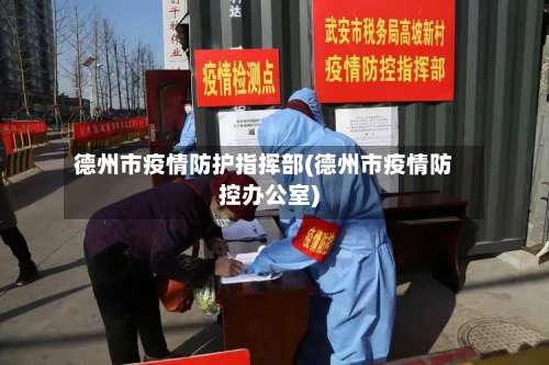 德州市疫情防护指挥部(德州市疫情防控办公室)-第1张图片
