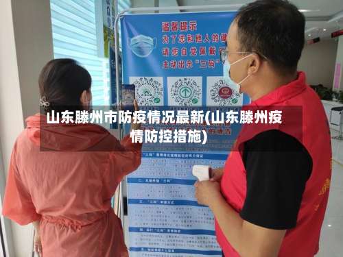 山东滕州市防疫情况最新(山东滕州疫情防控措施)-第1张图片