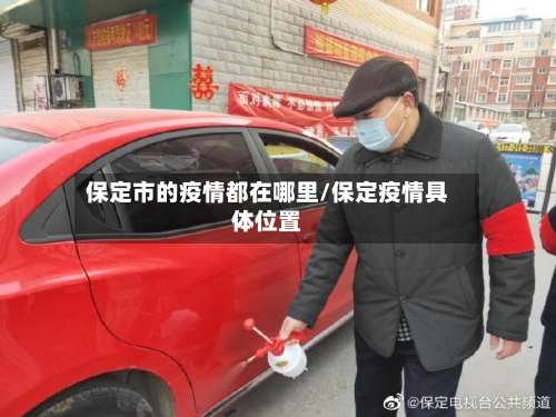 保定市的疫情都在哪里/保定疫情具体位置-第1张图片