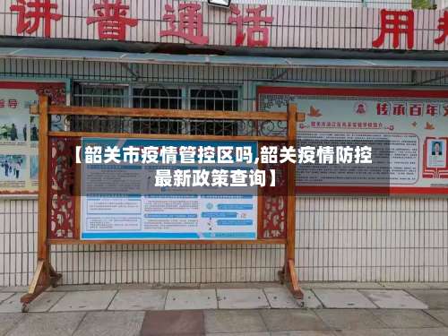 【韶关市疫情管控区吗,韶关疫情防控最新政策查询】-第1张图片