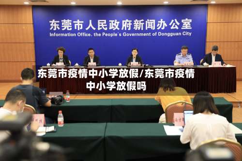 东莞市疫情中小学放假/东莞市疫情中小学放假吗-第1张图片