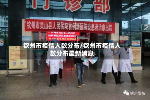 钦州市疫情人数分布/钦州市疫情人数分布最新消息-第1张图片