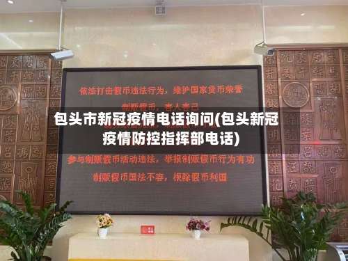 包头市新冠疫情电话询问(包头新冠疫情防控指挥部电话)-第1张图片