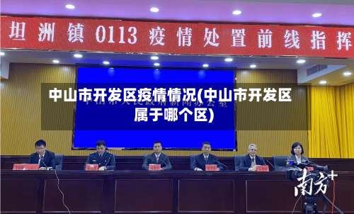 中山市开发区疫情情况(中山市开发区属于哪个区)-第2张图片